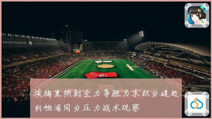 埃梅里热刺全力争胜力求积分追赶利物浦同分压力战术观察