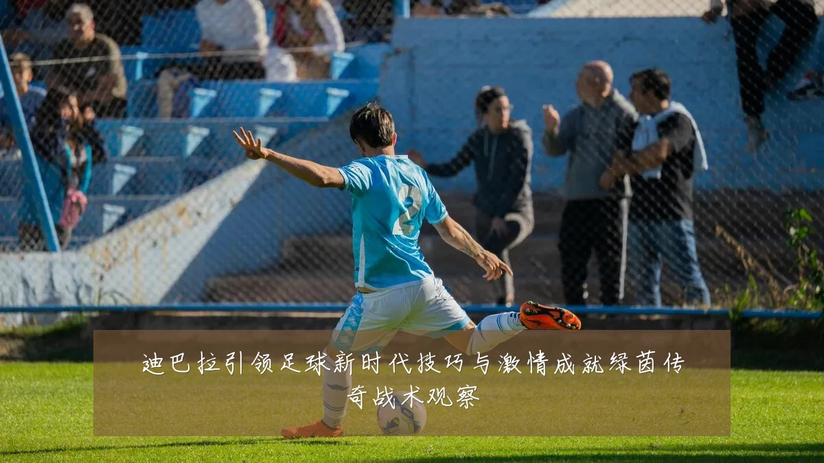 迪巴拉引领足球新时代技巧与激情成就绿茵传奇战术观察
